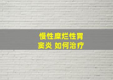 慢性糜烂性胃窦炎 如何治疗